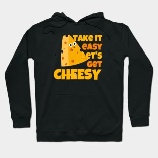 Take It Easy Let's Get Cheesy Hoodie